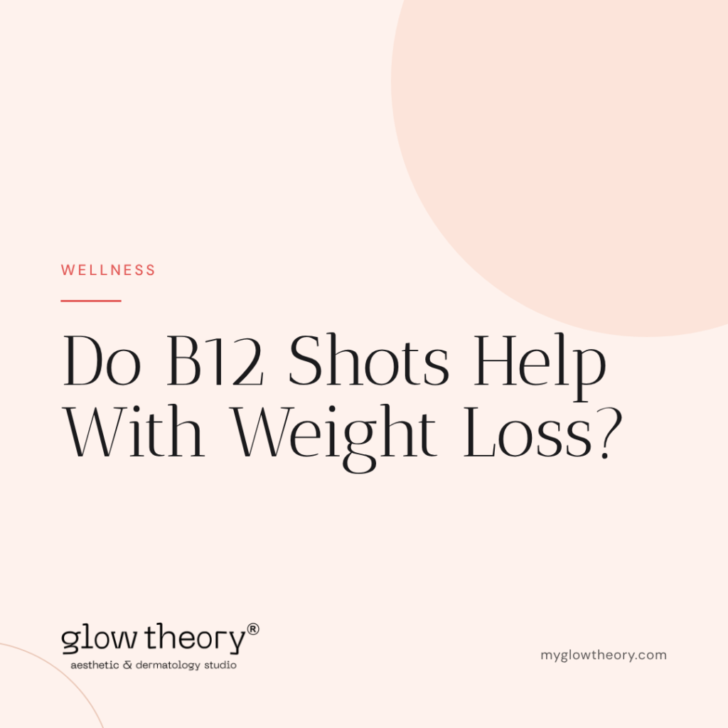 Do B12 Shots Help With Weight Loss? Glow Theory Aesthetic & Dermatology Studio, Carlsbad
