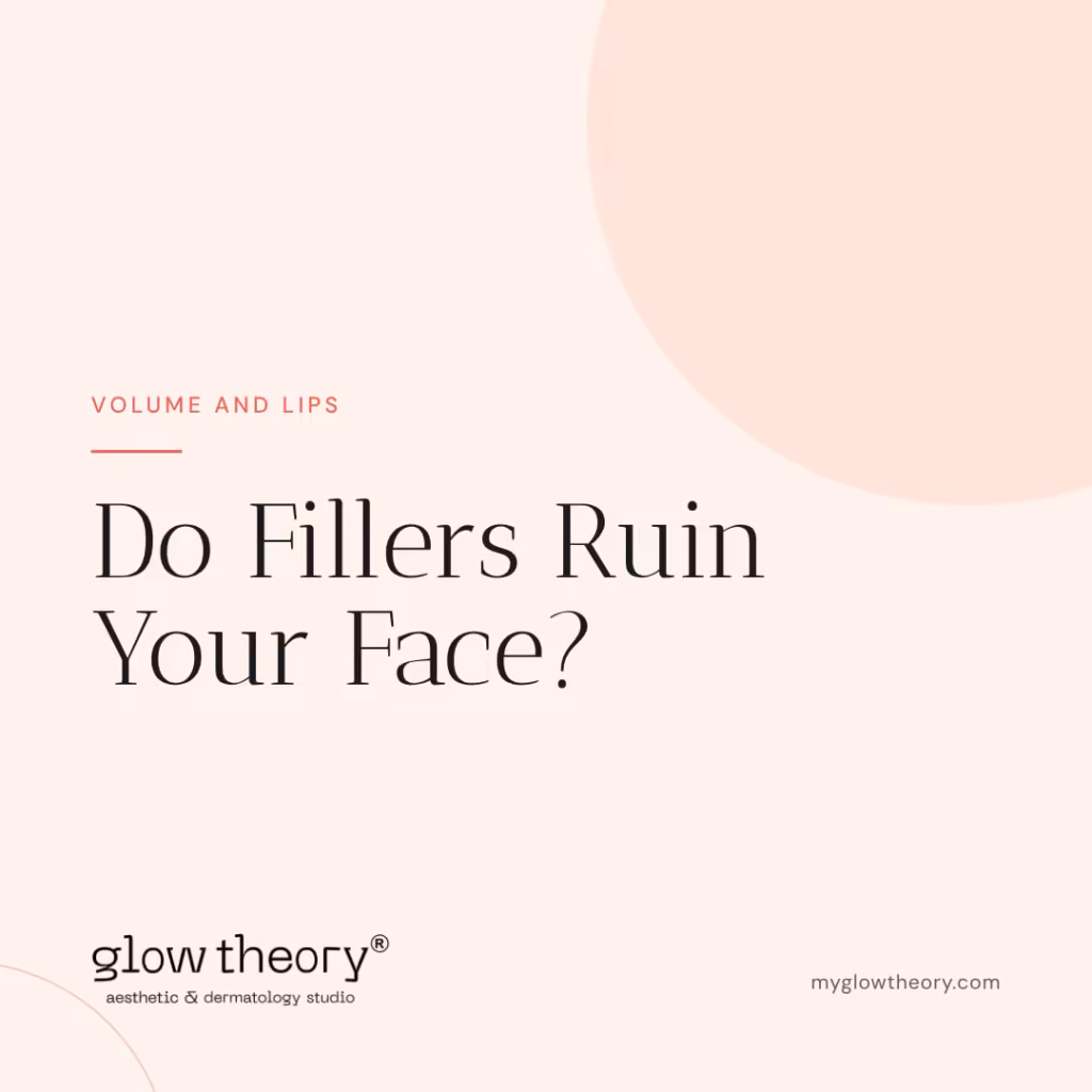 Do Fillers Ruin Your Face? Glow Theory Aesthetic & Dermatology Studio, Carlsbad