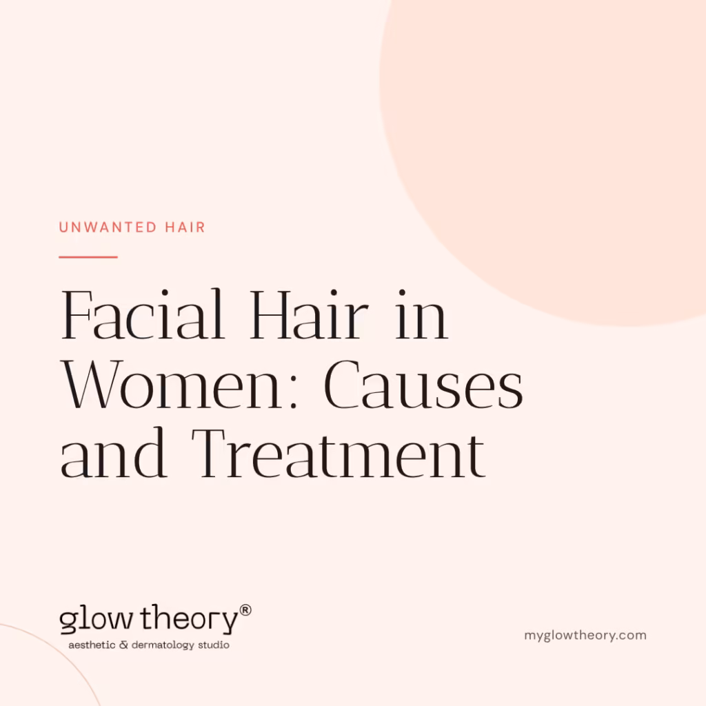 Facial Hair in Women: Causes and Treatment. Glow Theory Aesthetic & Dermatology Studio, Carlsbad