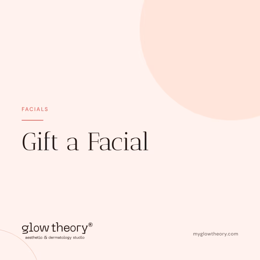 Gift a Facial. Glow Theory Aesthetic & Dermatology Studio, Carlsbad