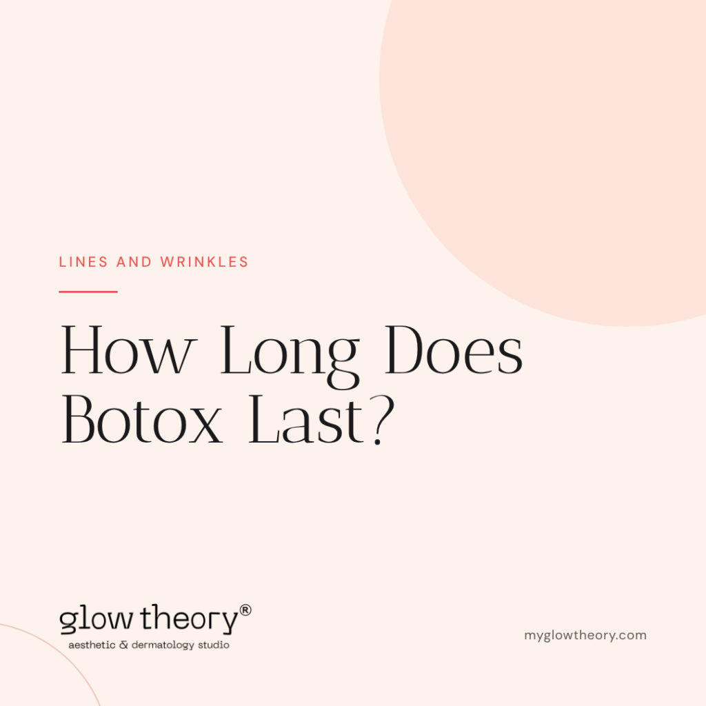 How Long Does Botox Last? Glow Theory Aesthetic & Dermatology Studio, Carlsbad