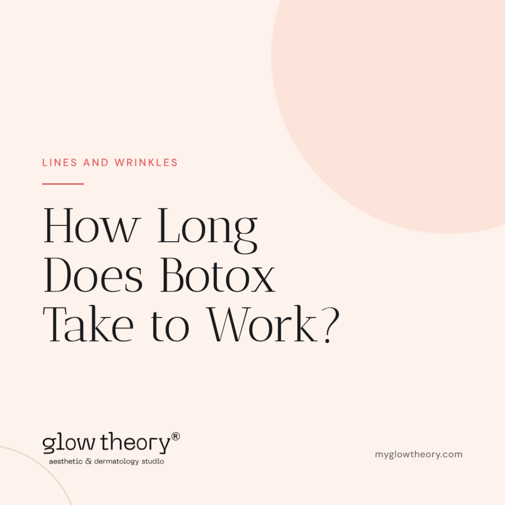 How Long Does Botox Take to Work? Glow Theory Aesthetic & Dermatology Studio, Carlsbad