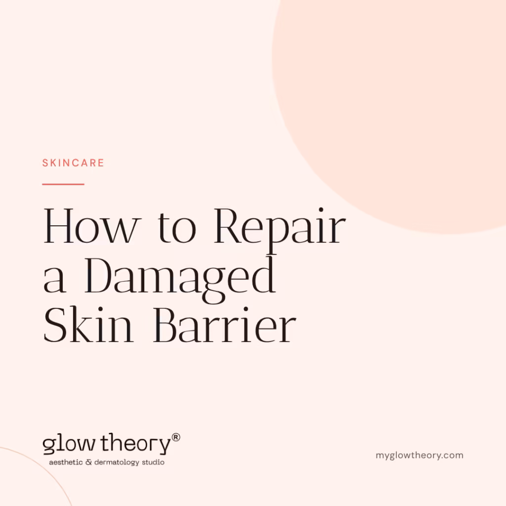 How to Repair a Damaged Skin Barrier. Glow Theory Aesthetic & Dermatology Studio, Carlsbad