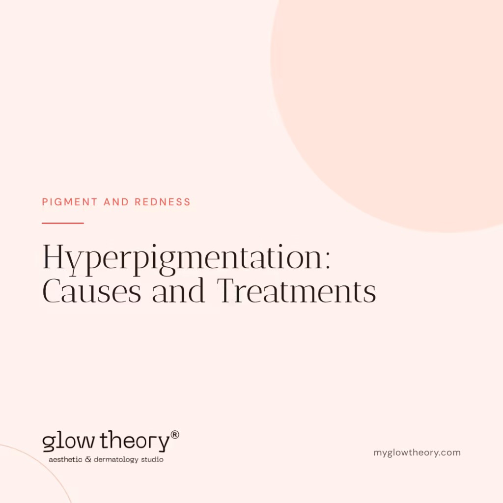 Hyperpigmentation: Causes and Treatments. Glow Theory Aesthetic & Dermatology Studio, Carlsbad