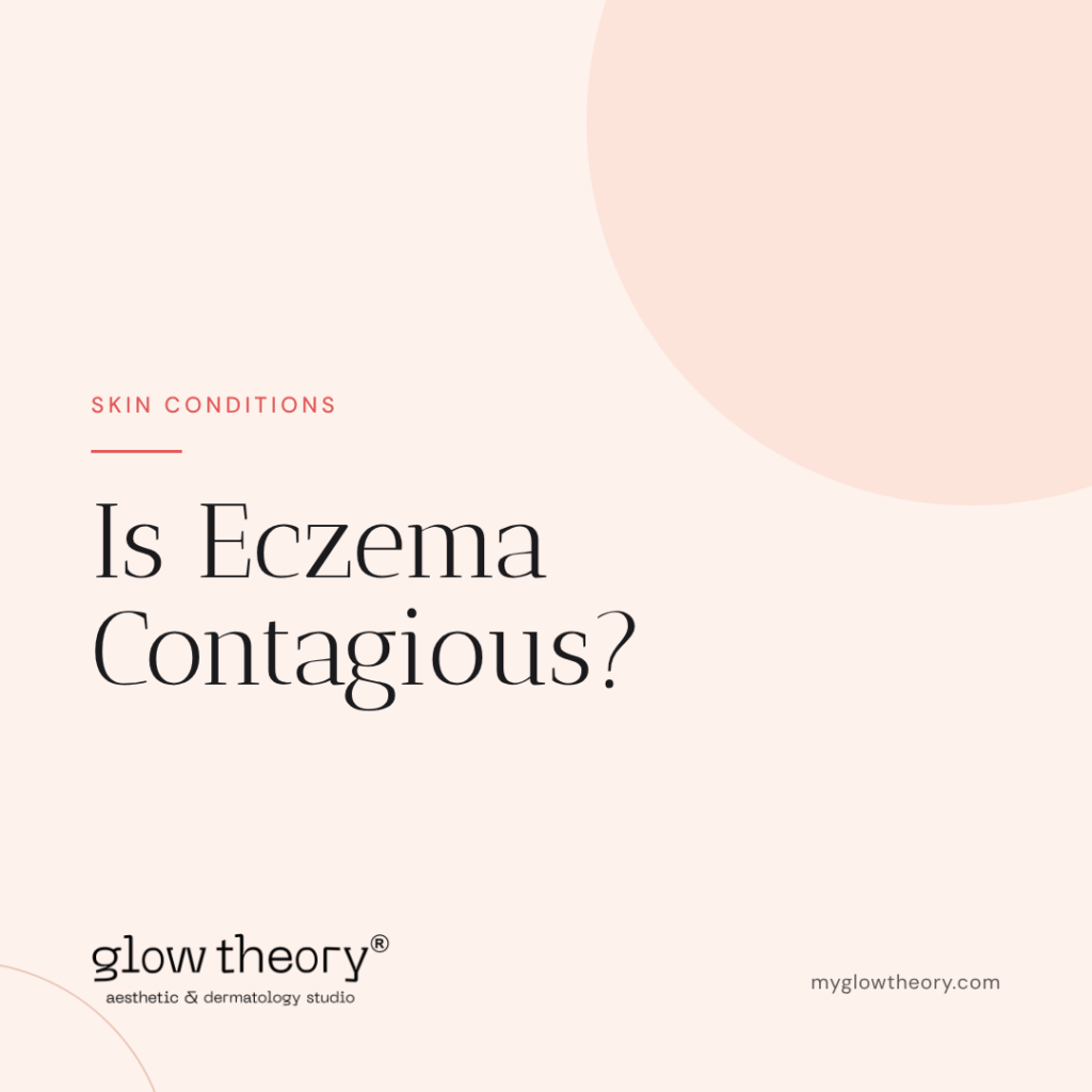 Is Eczema Contagious? Glow Theory Aesthetic & Dermatology Studio, Carlsbad