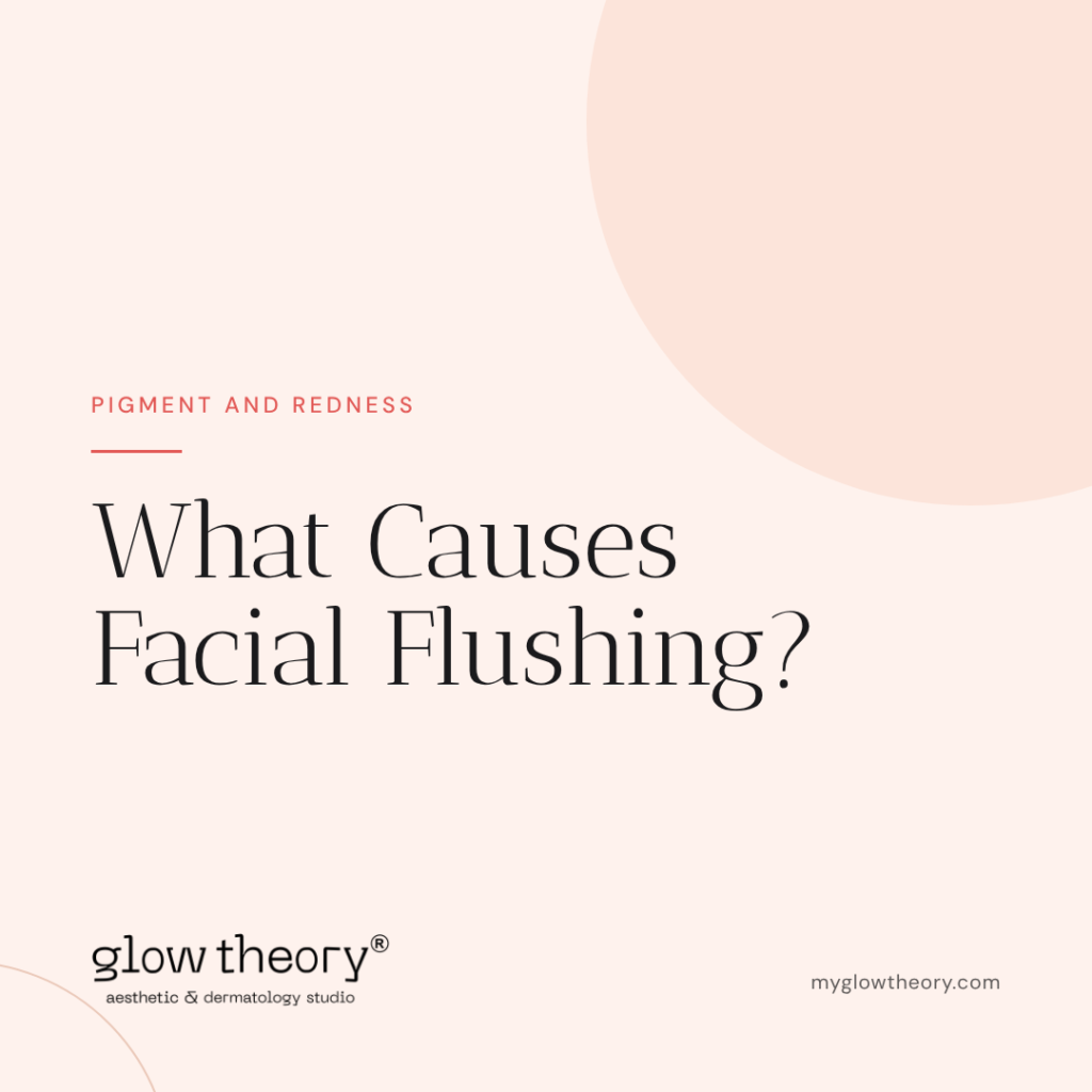 What Causes Facial Flushing? Glow Theory Aesthetic & Dermatology Studio, Carlsbad